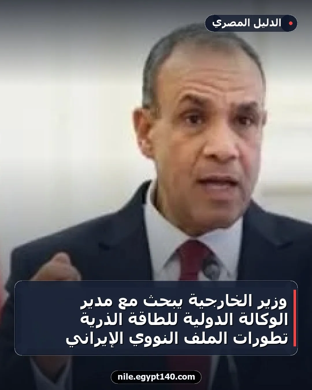 وزير الخارجية يبحث مع مدير الوكالة الدولية للطاقة الذرية تطورات الملف النووي الإيراني