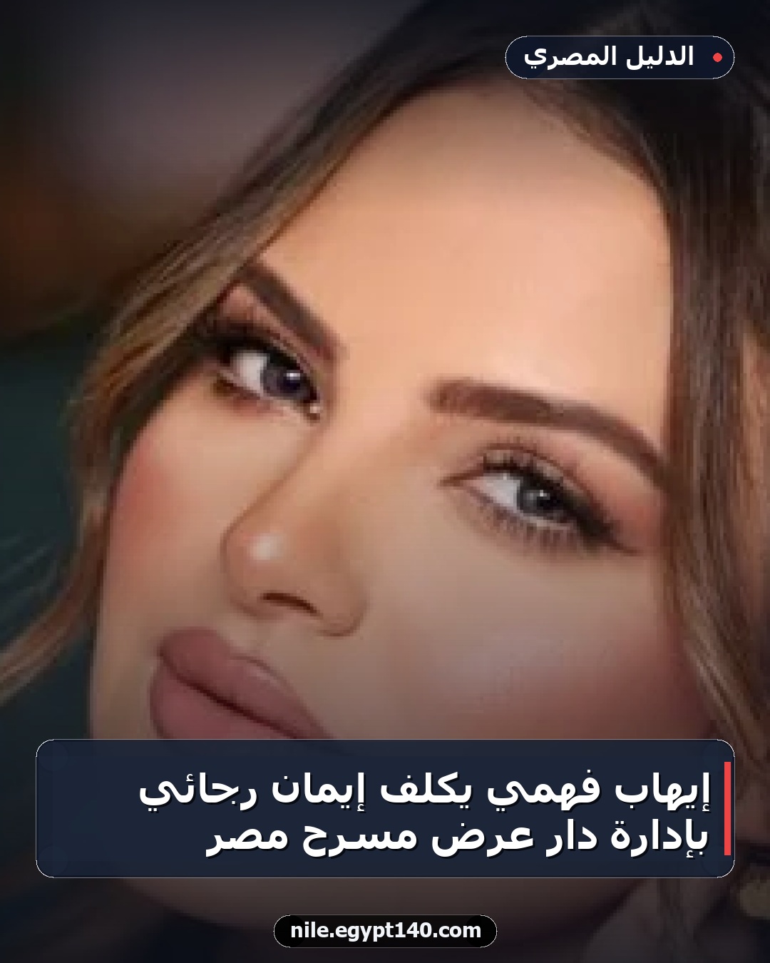 إيهاب فهمي يكلف إيمان رجائي بإدارة دار عرض مسرح مصر